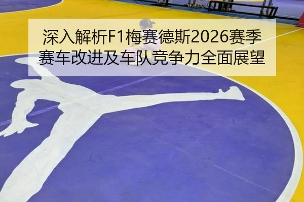 深入解析F1梅赛德斯2026赛季赛车改进及车队竞争力全面展望
